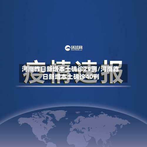 河南昨日新增本土确诊29例/河南昨日新增本土确诊40例