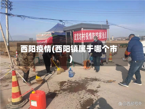 西阳疫情(西阳镇属于哪个市)