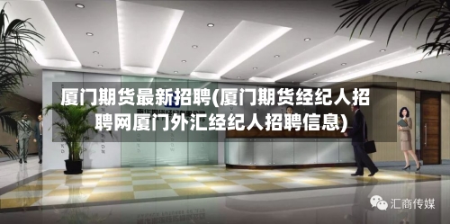 厦门期货最新招聘(厦门期货经纪人招聘网厦门外汇经纪人招聘信息)-第3张图片