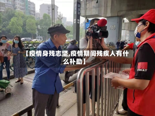 【疫情身残志坚,疫情期间残疾人有什么补助】