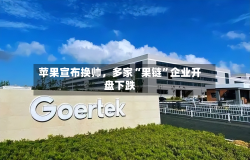 苹果宣布换帅，多家“果链”企业开盘下跌