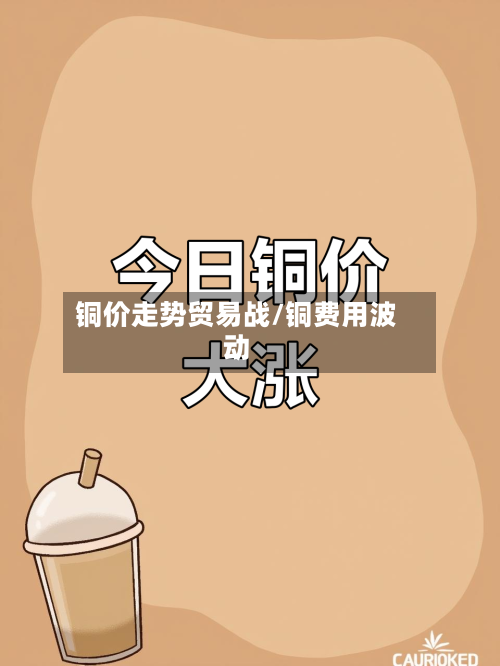 铜价走势贸易战/铜费用波动