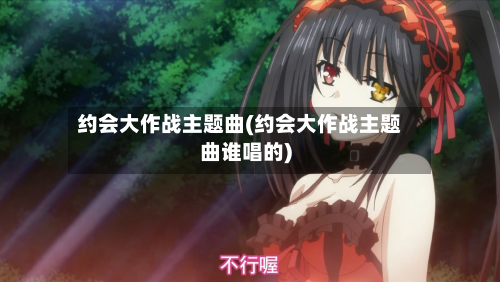 约会大作战主题曲(约会大作战主题曲谁唱的)