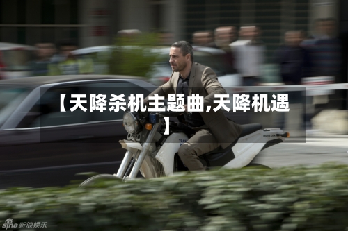 【天降杀机主题曲,天降机遇】-第2张图片