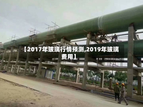 【2017年玻璃行情预测,2019年玻璃费用】-第3张图片