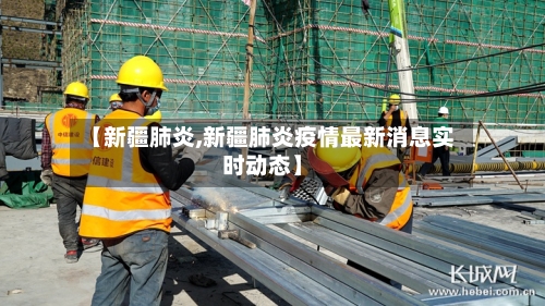 【新疆肺炎,新疆肺炎疫情最新消息实时动态】-第1张图片