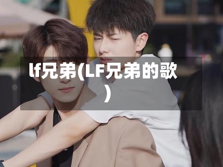 lf兄弟(LF兄弟的歌)-第1张图片