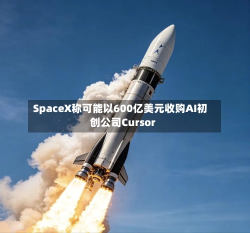 SpaceX称可能以600亿美元收购AI初创公司Cursor-第3张图片