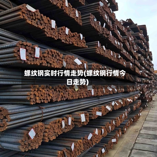 螺纹钢实时行情走势(螺纹钢行情今日走势)-第2张图片