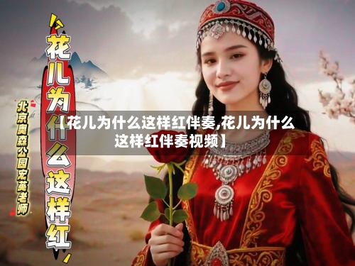 【花儿为什么这样红伴奏,花儿为什么这样红伴奏视频】-第1张图片