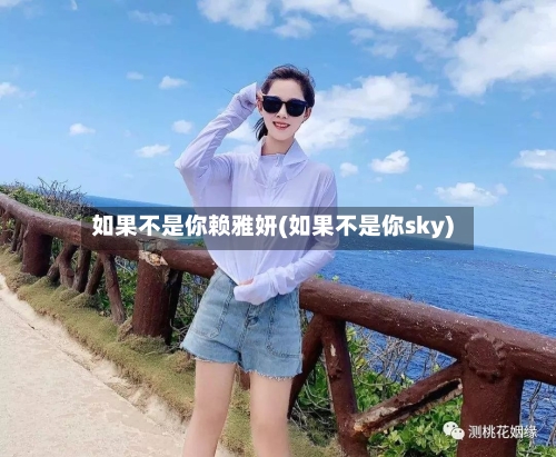 如果不是你赖雅妍(如果不是你sky)-第2张图片