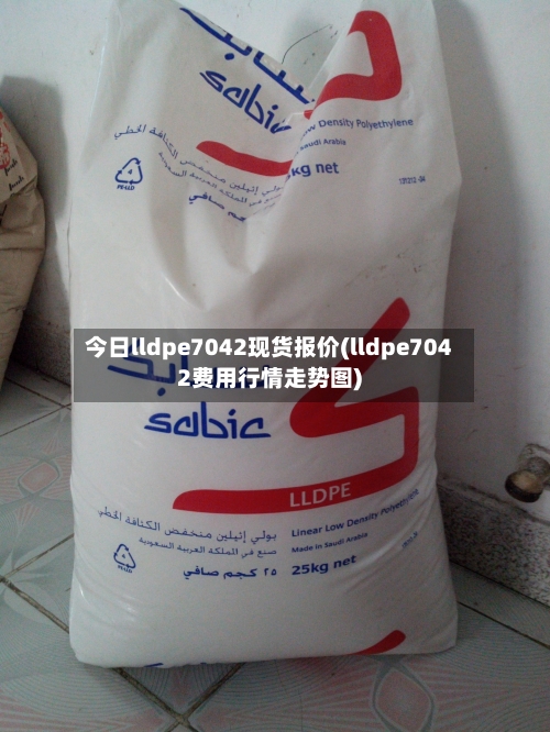 今日lldpe7042现货报价(lldpe7042费用行情走势图)-第1张图片