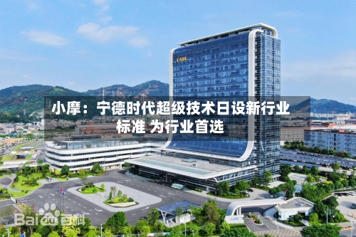 小摩：宁德时代超级技术日设新行业标准 为行业首选-第3张图片