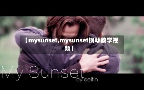 【mysunset,mysunset钢琴教学视频】-第2张图片