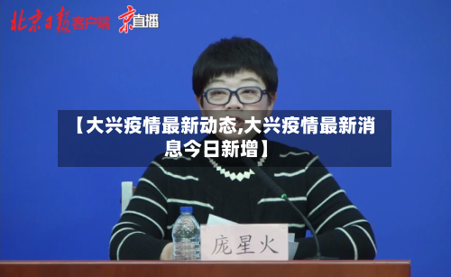 【大兴疫情最新动态,大兴疫情最新消息今日新增】-第3张图片