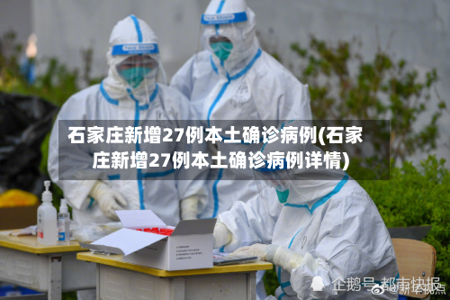 石家庄新增27例本土确诊病例(石家庄新增27例本土确诊病例详情)-第1张图片