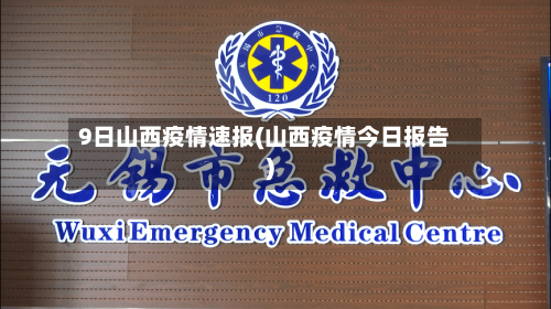 9日山西疫情速报(山西疫情今日报告)-第1张图片