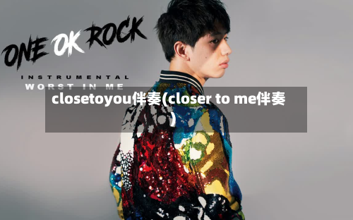 closetoyou伴奏(closer to me伴奏)-第2张图片