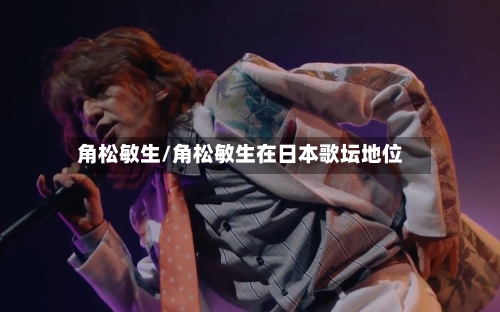 角松敏生/角松敏生在日本歌坛地位-第1张图片