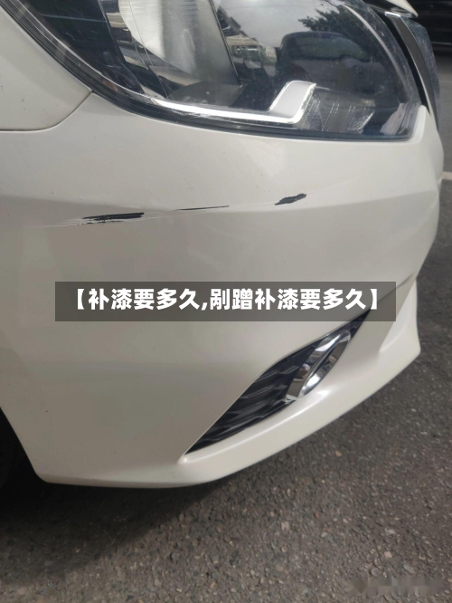 【补漆要多久,剐蹭补漆要多久】-第2张图片