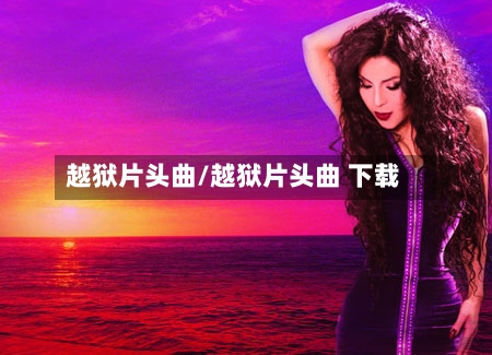 越狱片头曲/越狱片头曲 下载-第1张图片