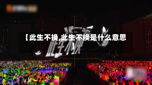 【此生不换,此生不换是什么意思】-第2张图片