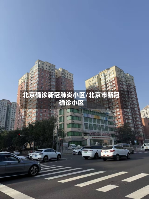 北京确诊新冠肺炎小区/北京市新冠确诊小区-第1张图片