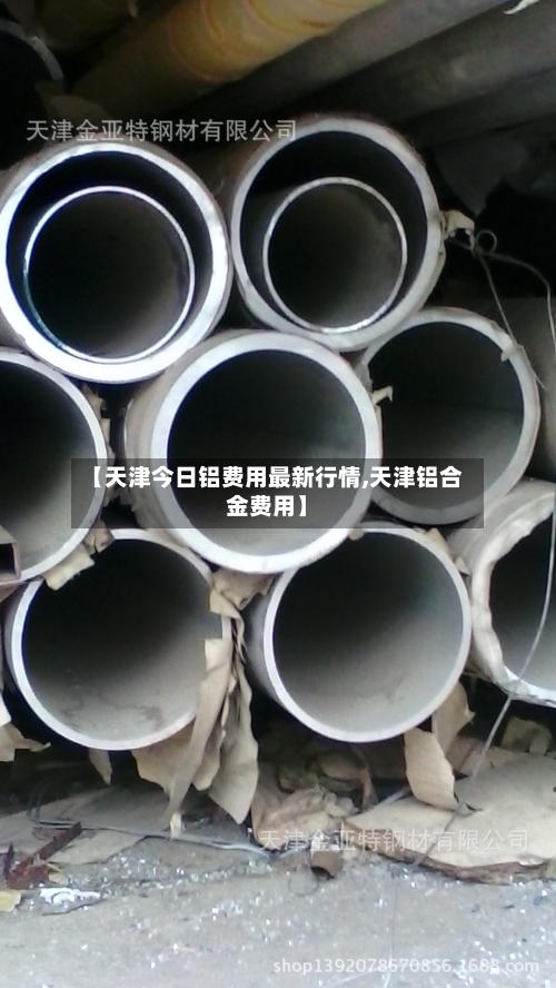 【天津今日铝费用最新行情,天津铝合金费用】-第1张图片