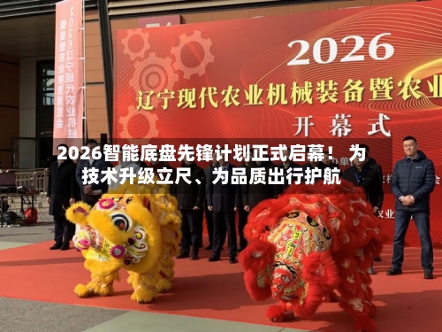 2026智能底盘先锋计划正式启幕！ 为技术升级立尺、为品质出行护航-第1张图片
