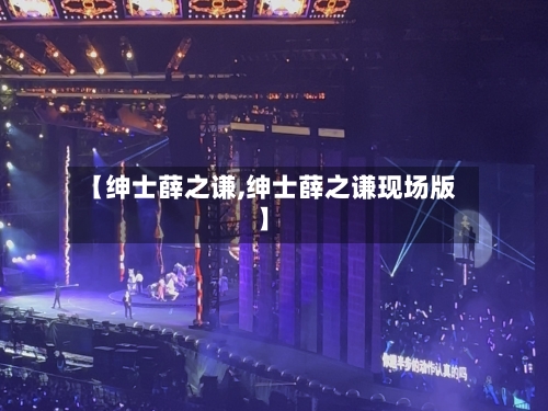 【绅士薛之谦,绅士薛之谦现场版】-第1张图片