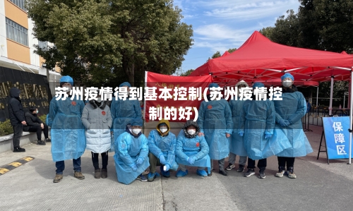 苏州疫情得到基本控制(苏州疫情控制的好)-第2张图片