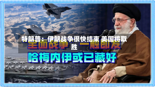 特朗普：伊朗战争很快结束 美国将取胜-第1张图片