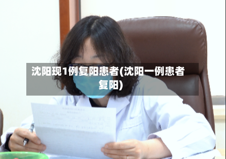 沈阳现1例复阳患者(沈阳一例患者复阳)-第1张图片