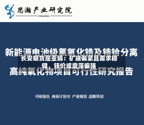 长安期货屈亚娟：矿端偏紧且需求稳健	，锌价或震荡偏强-第1张图片