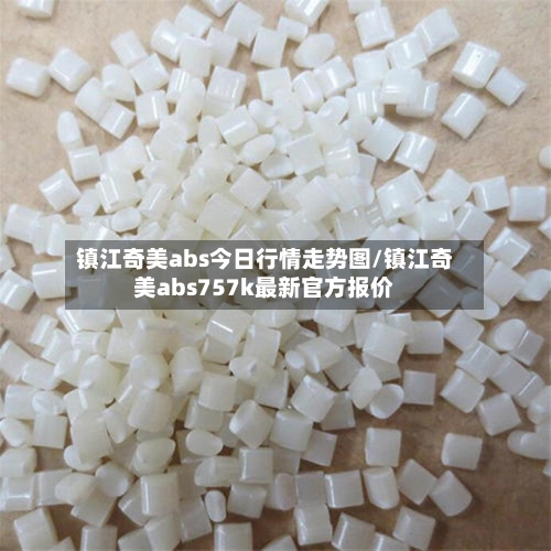 镇江奇美abs今日行情走势图/镇江奇美abs757k最新官方报价-第1张图片
