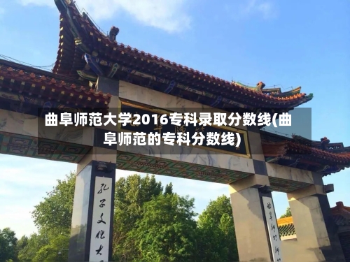 曲阜师范大学2016专科录取分数线(曲阜师范的专科分数线)-第1张图片
