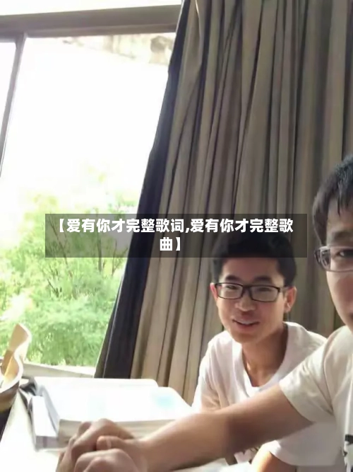 【爱有你才完整歌词,爱有你才完整歌曲】-第2张图片